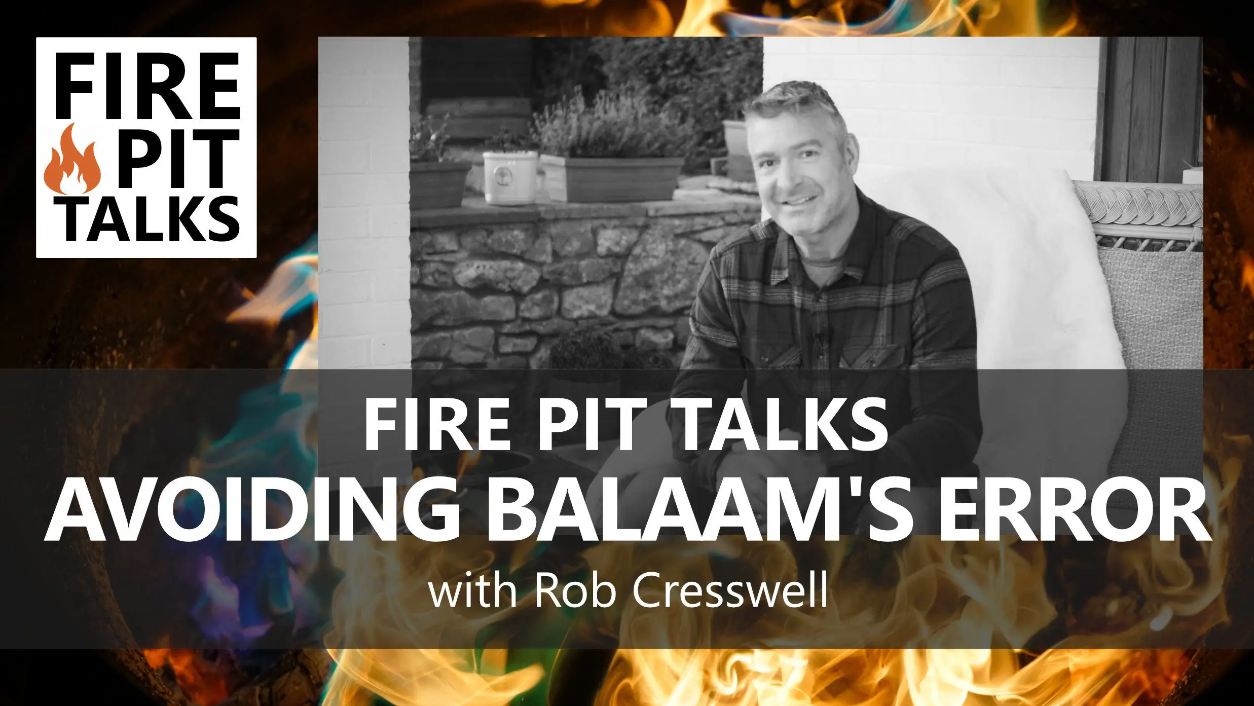 FIRE PIT TALKS: AVOIDING BALAAM'S ERROR