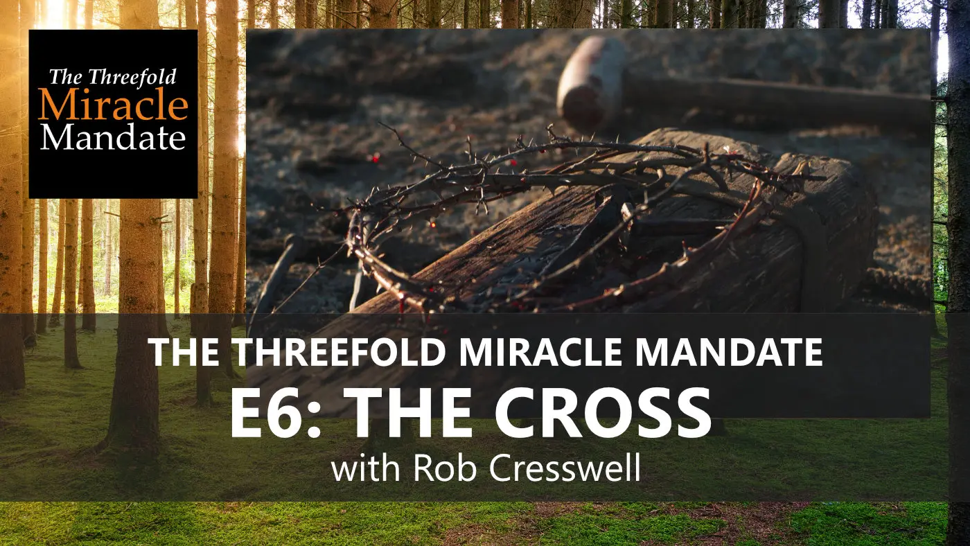 The Threefold Miracle Mandate E6 The Cross