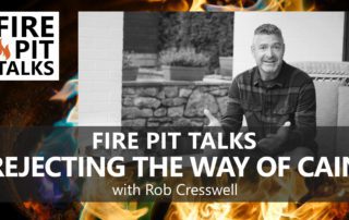 FIRE PIT TALKS - REJECTING THE WAY OF CAIN