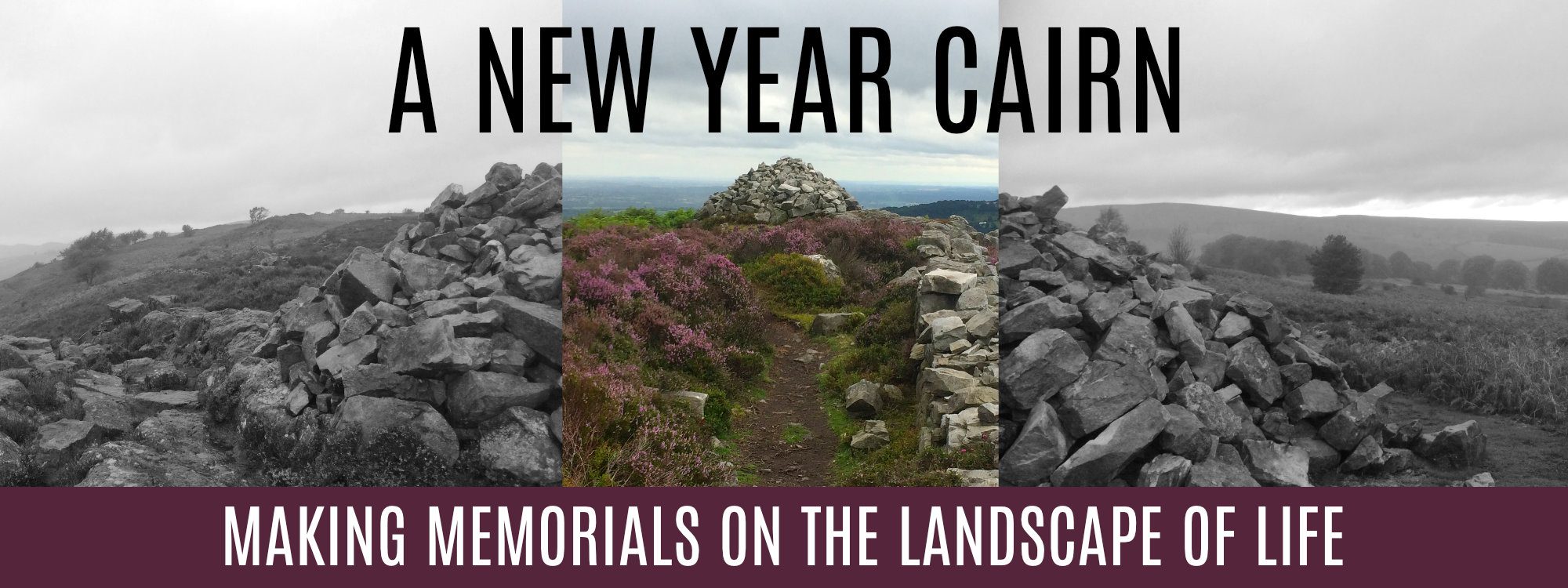 A NEW YEAR CAIRN - making memorials on the landscape of life